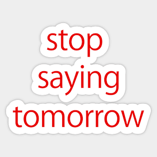 stop saying tomorrow Sticker